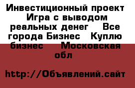 Инвестиционный проект! Игра с выводом реальных денег! - Все города Бизнес » Куплю бизнес   . Московская обл.